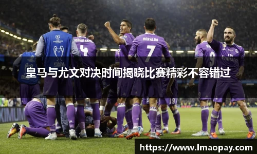 皇马与尤文对决时间揭晓比赛精彩不容错过